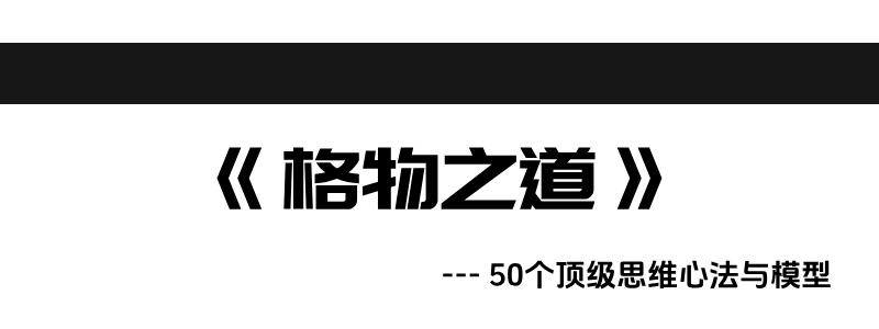 《格物之道》50 个顶级心法思维模型(目录)诺亚书房_每天一篇深度长文,帮你升级思维与认知!诺亚书房官网_每天一篇深度长文,帮你升级思维与认知!